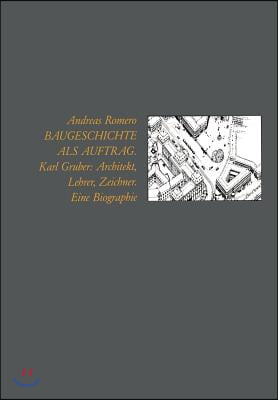 Baugeschichte ALS Auftrag: Karl Gruber: Architekt, Lehrer, Zeichner Eine Biographie