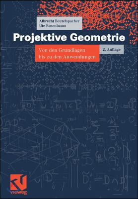 Projektive Geometrie: Von Den Grundlagen Bis Zu Den Anwendungen