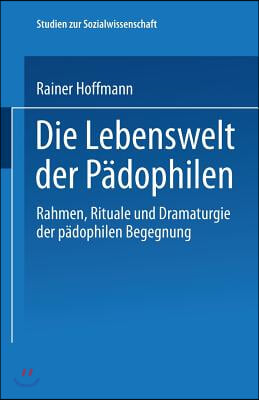 Die Lebenswelt Der Padophilen: Rahmen, Rituale Und Dramaturgie Der Padophilen Begegnung