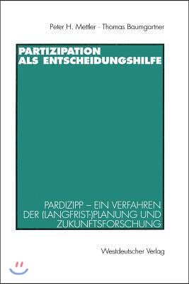 Partizipation ALS Entscheidungshilfe: Pardizipp -- Ein Verfahren Der (Langfrist-)Planung Und Zukunftsforschung