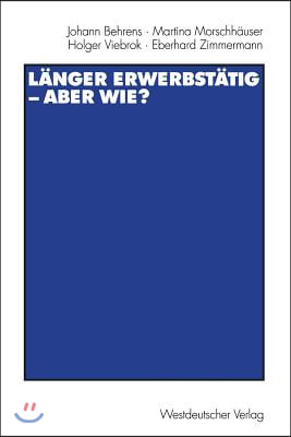 Langer Erwerbstatig -- Aber Wie?: Mit Einer Einfuhrung Von Gerhard Naegele Und Winfried Schmahl