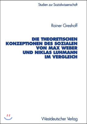 Die Theoretischen Konzeptionen Des Sozialen Von Max Weber Und Niklas Luhmann Im Vergleich