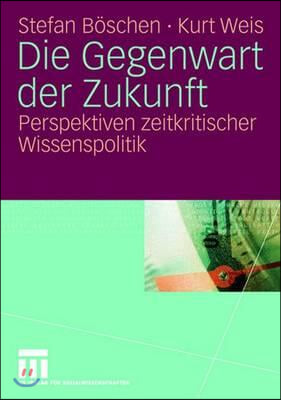 Die Gegenwart Der Zukunft: Perspektiven Zeitkritischer Wissenspolitik