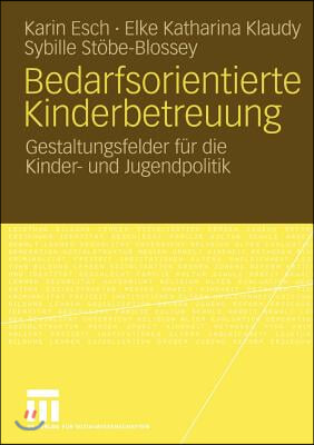 Bedarfsorientierte Kinderbetreuung: Gestaltungsfelder Fur Die Kinder- Und Jugendpolitik