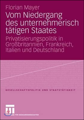 Vom Niedergang Des Unternehmerisch T&#228;tigen Staates: Privatisierungspolitik in Gro&#223;britannien, Frankreich, Italien Und Deutschland