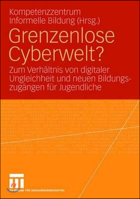 Grenzenlose Cyberwelt?: Zum Verhaltnis Digitaler Ungleichheit Und Neuen Bildungszugangen Fur Jugendliche