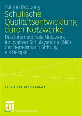 Schulische Qualit?tsentwicklung Durch Netzwerke: Das Internationale Netzwerk Innovativer Schulsysteme (Inis) Der Bertelsmann Stiftung ALS Beispiel