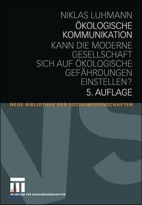 Okologische Kommunikation: Kann Die Moderne Gesellschaft Sich Auf Okologische Gefahrdungen Einstellen?