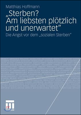 &quot;Sterben? Am Liebsten Plotzlich Und Unerwartet.&quot;: Die Angst VOR Dem Sozialen Sterben