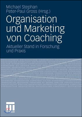 Organisation Und Marketing Von Coaching: Aktueller Stand in Forschung Und Praxis