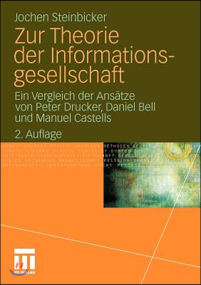 Zur Theorie Der Informationsgesellschaft: Ein Vergleich Der Ansatze Von Peter Drucker, Daniel Bell Und Manuel Castells
