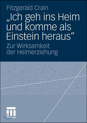 &quot;Ich Geh Ins Heim Und Komme ALS Einstein Heraus&quot;: Zur Wirksamkeit Der Heimerziehung