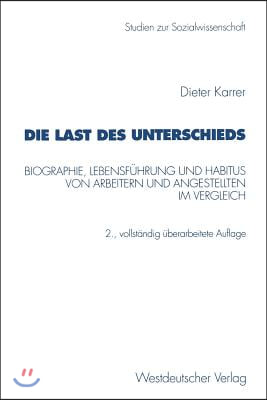 Die Last Des Unterschieds: Biographie, Lebensfuhrung Und Habitus Von Arbeitern Und Angestellten Im Vergleich