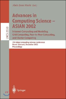 Advances in Computing Science - Asian 2002: Internet Computing and Modeling, Grid Computing, Peer-To-Peer Computing, and Cluster Computing: 7th Asian
