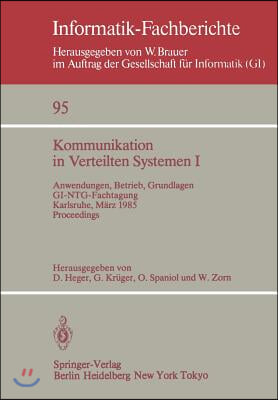 Kommunikation in Verteilten Systemen I: Anwendungen, Betrieb, Grundlagen. Gi/Ntg-Fachtagung Karlsruhe, 13.-15. Marz 1985. Proceedings