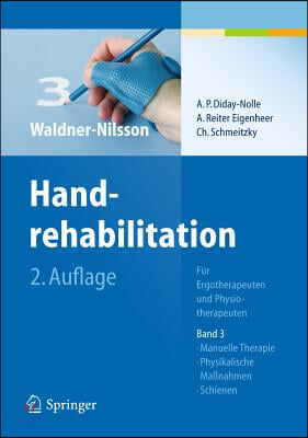 Handrehabilitation: F?r Ergotherapeuten Und Physiotherapeuten, Band 3: Manuelle Therapie, Physikalische Ma?nahmen, Schienen