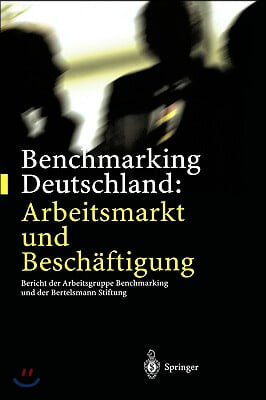 Benchmarking Deutschland: Arbeitsmarkt Und Beschaftigung: Bericht Der Arbeitsgruppe Benchmarking Und Der Bertelsmann Stiftung