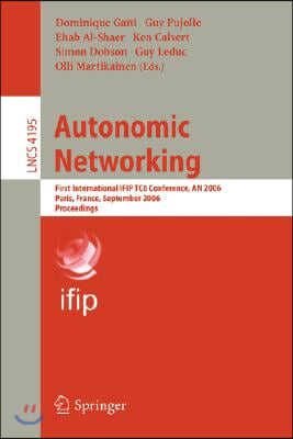 Autonomic Networking: First International Ifip Tc6 Conference, an 2006, Paris, France, September 27-29, 2006, Proceedings