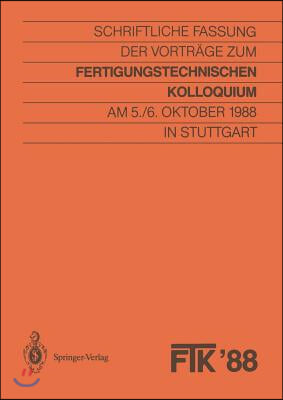 Ftk '88, Fertigungstechnisches Kolloquium: Schriftliche Fassung Der Vortrage Zum Fertigungstechnischen Kolloquium Am 5./6. Oktober 1988 in Stuttgart