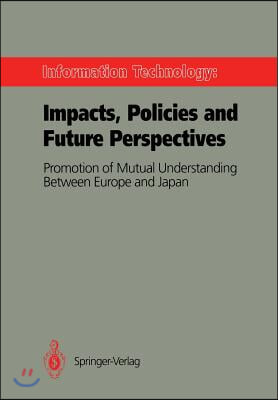 Information Technology: Impacts, Policies and Future Perspectives: Promotion of Mutual Understanding Between Europe and Japan