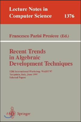 Recent Trends in Algebraic Development Techniques: 12th International Workshop, Wadt '97, Tarquinia, Italy, June 3-7, 1997, Selected Papers