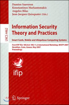Information Security Theory and Practices: Smart Cards, Mobile and Ubiquitous Computing Systems: First IFIP TC6/WG 8.8/WG 11.2 International Workshop,