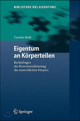 Eigentum an Korperteilen: Rechtsfragen Der Kommerzialisierung Des Menschlichen Korpers