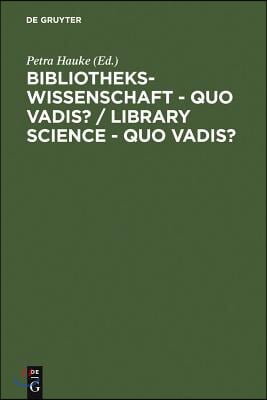 Bibliothekswissenschaft - Quo Vadis? / Library Science - Quo Vadis ?: Eine Disziplin Zwischen Traditionen Und Visionen: Programme - Modelle - Forschun