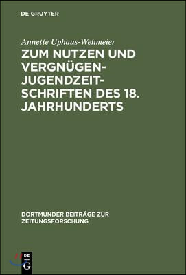 Zum Nutzen Und Vergn&#252;gen - Jugendzeitschriften Des 18. Jahrhunderts: Ein Beitrag Zur Kommunikationsgeschichte