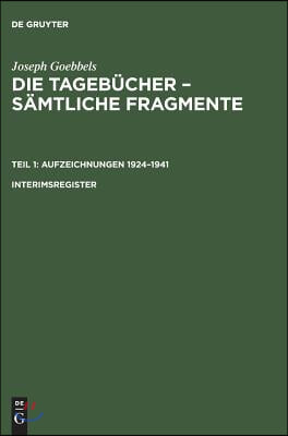 Joseph Goebbels: Die Tageb&#252;cher - S&#228;mtliche Fragmente, Interimsregister, Die Tageb&#252;cher - S&#228;mtliche Fragmente Interimsregister