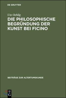 Die Philosophische Begrundung Der Kunst Bei Ficino