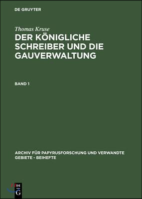 Thomas Kruse: Der K&#246;nigliche Schreiber Und Die Gauverwaltung. Band 1