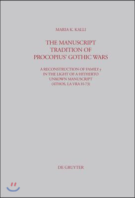 The Manuscript Tradition of Procopius&#39; Gothic Wars: A Reconstruction of Family Y in the Light of a Hitherto Unkown Manuscript (Athos, Lavra H-73)