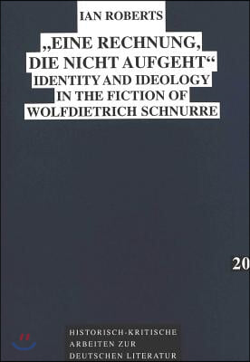 ≪Eine Rechnung, Die Nicht Aufgeht≫: Identity and Ideology in the Fiction of Wolfdietrich Schnurre