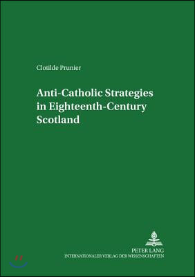 Anti-Catholic Strategies in Eighteenth-century Scotland