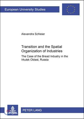 Transition and the Spatial Organization of Industries: The Case of the Bread Industry in the Irkutsk Oblast, Russia