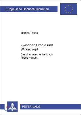 Zwischen Utopie Und Wirklichkeit: Das Dramatische Werk Von Alfons Paquet