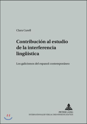 Contribucion Al Estudio de la Interferencia Lingueistica: Los Galicismos del Espanol Contemporaneo = Contribucion Al Estudio de La Interferencia Lingu