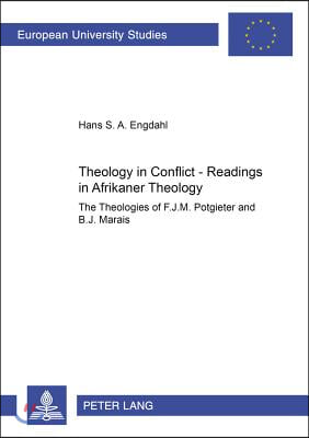 Theology in Conflict - Readings in Afrikaner Theology: The Theologies of F.J.M. Potgieter and B.J. Marais