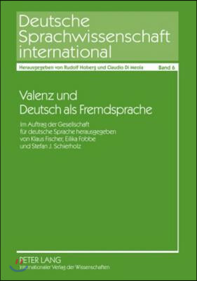 Valenz Und Deutsch ALS Fremdsprache: Im Auftrag Der Gesellschaft Fuer Deutsche Sprache Herausgegeben Von Klaus Fischer, Eilika Fobbe Und Stefan J. Sch