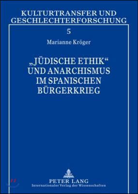 ≪Juedische Ethik≫ Und Anarchismus Im Spanischen Buergerkrieg: Simone Weil - Carl Einstein - Etta Federn