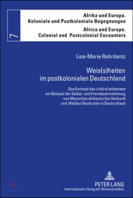 Weis(s)heiten im postkolonialen Deutschland: Das Konzept des &quot;critical whiteness&quot; am Beispiel der Selbst- und Fremdwahrnehmung von Menschen afrikanisc