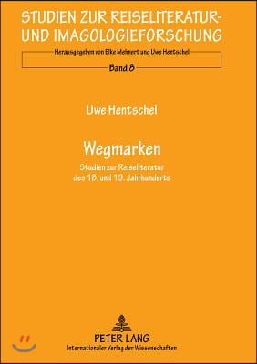 Wegmarken: Studien Zur Reiseliteratur Des 18. Und 19. Jahrhunderts