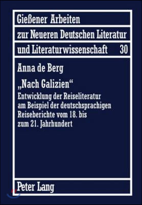 ≪Nach Galizien≫: Entwicklung Der Reiseliteratur Am Beispiel Der Deutschsprachigen Reiseberichte Vom 18. Bis Zum 21. Jahrhundert