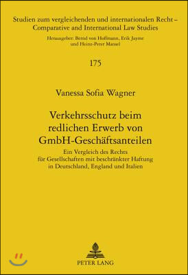 Verkehrsschutz Beim Redlichen Erwerb Von Gmbh-Geschaeftsanteilen: Ein Vergleich Des Rechts Fuer Gesellschaften Mit Beschraenkter Haftung in Deutschlan