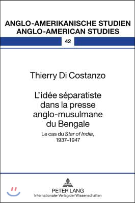 L'Idee Separatiste Dans La Presse Anglo-Musulmane Du Bengale: Le Cas Du ≪Star of India≫, 1937-1947