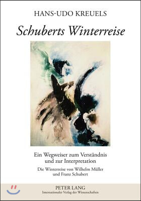 Schuberts Winterreise: Ein Wegweiser zum Verstaendnis und zur Interpretation- Die Winterreise von Wilhelm Mueller und Franz Schubert