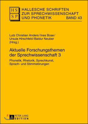 Aktuelle Forschungsthemen der Sprechwissenschaft 3: Phonetik, Rhetorik, Sprechkunst, Sprach- und Stimmstoerungen