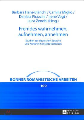 Fremdes wahrnehmen, aufnehmen, annehmen: Studien zur deutschen Sprache und Kultur in Kontaktsituationen