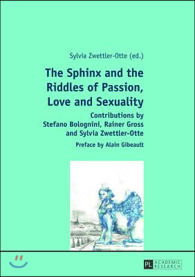 The Sphinx and the Riddles of Passion, Love and Sexuality: Contributions by Stefano Bolognini, Rainer Gross and Sylvia Zwettler-Otte- Preface by Alain